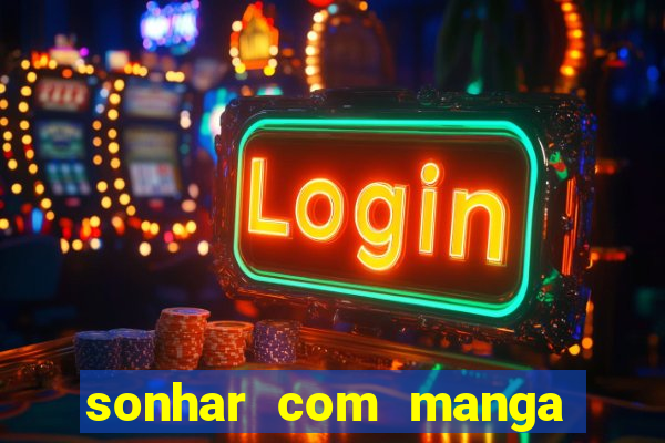 sonhar com manga madura jogo do bicho